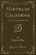 Martha of California, Vol. 9: A Story of the California Trail (Classic Reprint)