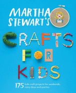 Martha Stewart Crafts for Kids: 175 Kids Craft Projects for Weekends, Rainy Days and Parties