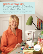 Martha Stewart's Encyclopedia of Sewing and Fabric Crafts: Basic Techniques for Sewing, Applique, Embroidery, Quilting, Dyeing, and Printing, Plus 150 Inspired Projects from A to Z