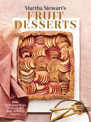 Martha Stewart's Fruit Desserts: 100+ Delicious Ways to Savor the Best of Every Season: A Baking Book - Martha Stewart Living Magazine, and Stewart, Martha