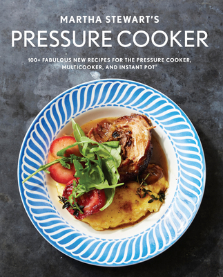 Martha Stewart's Pressure Cooker: 100+ Fabulous New Recipes for the Pressure Cooker, Multicooker, and Instant Pot(r) a Cookbook - Martha Stewart Living Magazine