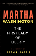 Martha Washington Biography: The First Lady of Liberty - The Woman Behind the General (A Detailed Account and Timeless Impression)