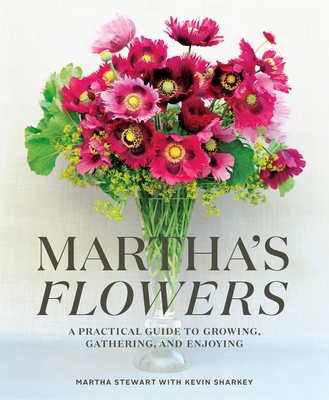 Martha's Flowers: A Practical Guide to Growing, Gathering, and Enjoying - Stewart, Martha, and Sharkey, Kevin