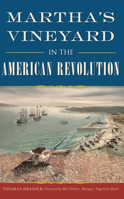 Martha's Vineyard in the American Revolution - Dresser, Thomas, and Tombers, Matt (Foreword by)