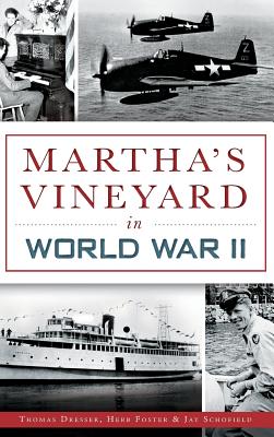 Martha's Vineyard in World War II - Dresser, Thomas, and Foster, Herb, and Schofield, Jay