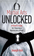 Martial Arts Unlocked: A Parent's Guide for Choosing a Martial Arts School