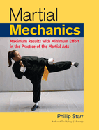 Martial Mechanics: Maximum Results with Minimum Effort in the Practice of the Martial Arts