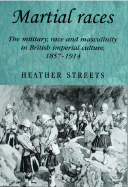 Martial Races: The Military, Race and Masculinity in British Imperial Culture, 1857-1914