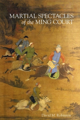 Martial Spectacles of the Ming Court - Robinson, David M, Professor