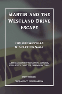 Martin and the Westland Drive Escape - The Brownsville Kidnapping Saga: A True Account of Abduction, Courage, and a Wife's Fight for Freedom in Texas