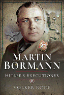 Martin Bormann: Hitler's Executioner