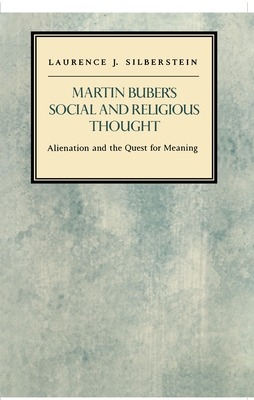 Martin Buber's Social and Religious Thought: Alienation and the Quest for Meaning - Silberstein, Laurence J