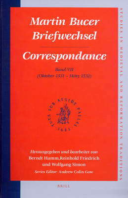 Martin Bucer Briefwechsel/Correspondance: Band VII (Oktober 1531 - M?rz 1532) - Hamm, Berndt (Editor), and Friedrich, Reinhold (Editor), and Simon, Wolfgang (Editor)