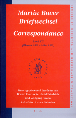 Martin Bucer Briefwechsel/Correspondance: Band VII (Oktober 1531 - M?rz 1532) - Hamm, Berndt (Editor), and Friedrich, Reinhold (Editor), and Simon, Wolfgang (Editor)