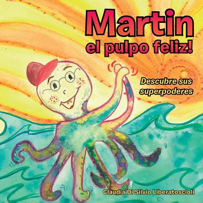 Martin El Pulpo Feliz!: Descubre Sus Superpoderes - Liberatoscioli, Claudia Di Silvio