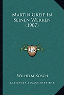 Martin Greif In Seinen Werken (1907) - Kosch, Wilhelm