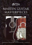 Martin Guitar Masterpieces: A Showcase of Artists' Editions, Limited Editions and Custom Guitars - Boak, Dick, and Miller, Steve (Foreword by), and Martin, C F (Introduction by)