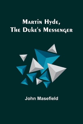 Martin Hyde, the Duke's Messenger - Masefield, John