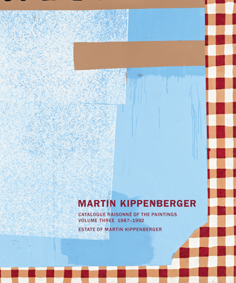 Martin Kippenberger: Catalogue Raisonn of the Paintings, Volume Three 1987-1992 - Kippenberger, Martin, and Capitain, Gisela (Editor), and Fiorito, Regina (Editor)