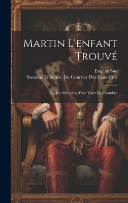 Martin L'enfant Trouv; Ou, Les Memoires D'un Valet De Chambre - Sue, Eugne, and Etats-Unis, Semaine Litteraire Du Cou