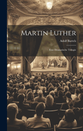 Martin Luther: Eine Dramatische Trilogie