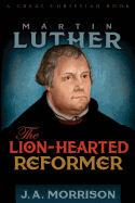 Martin Luther: The Lion-Hearted Reformer