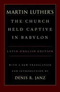 Martin Luther's The Church Held Captive in Babylon: A new translation with introduction and notes