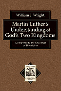 Martin Luther's Understanding of God's Two Kingdoms: A Response to the Challenge of Skepticism