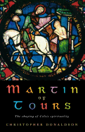 Martin of Tours: The Shaping of Celtic Christianity