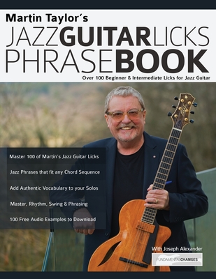 Martin Taylor's Jazz Guitar Licks Phrase Book: Over 100 Beginner & Intermediate Licks for Jazz Guitar - Taylor, Martin, and Alexander, Joseph, and Pettingale, Tim (Editor)