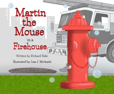 Martin the Mouse in the Firehouse - Ballo, Richard, and Michaels Lisa J (Illustrator)