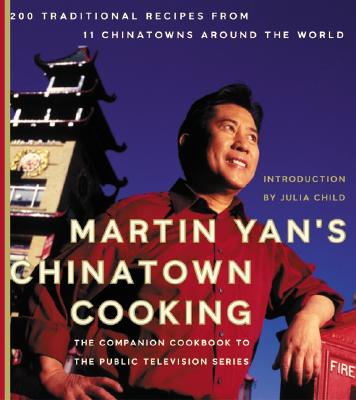 Martin Yan's Chinatown Cooking: 200 Traditional Recipes from 11 Chinatowns Around the World - Yan, Martin