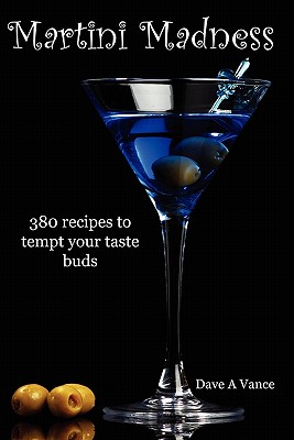 Martini Madness: 380 Recipes to Tempt Your Taste Buds - Vance, Dave A