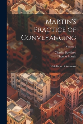 Martin's Practice of Conveyancing: With Forms of Assurances; Volume 2 - Davidson, Charles, and Martin, Thomas