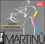Martinu: Works Inspired by Jazz and Sport