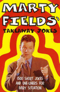 Marty Fields' Takeaway Jokes: 1, 500 Short Jokes and One Liners for Every Occasion - Fields, Marty