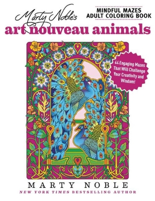 Marty Noble's Mindful Mazes Adult Coloring Book: Art Nouveau Animals: 48 Engaging Mazes That Will Challenge Your Creativity and Wisdom! - Noble, Marty