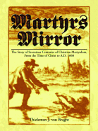 Martyrs Mirror: The Story of Seventeen Centuries of Christian Martyrdom from the Time of Christ to A.D. 1660
