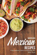Marvelous Mexican Recipes: A Clever Cookbook of South of the Border Dish Ideas!