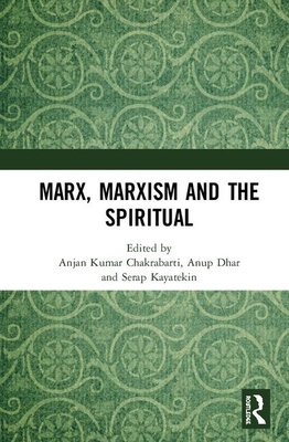 Marx, Marxism and the Spiritual - Chakrabarti, Anjan (Editor), and Dhar, Anup (Editor), and Kayatekin, Serap A. (Editor)