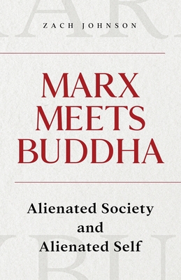 Marx Meets Buddha: Alienated Society and Alienated Self - Johnson, Zach