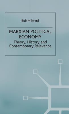 Marxian Political Economy: Theory, History and Contemporary Relevance - Milward, B.