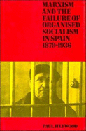 Marxism and the Failure of Organised Socialism in Spain, 1879-1936