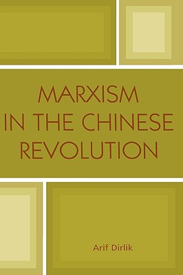 Marxism in the Chinese Revolution - Dirlik, Arif, Professor