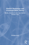 Marxist Humanism and Communication Theory: Media, Communication and Society Volume One