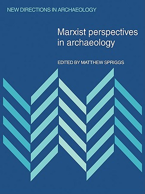 Marxist Perspectives in Archaeology - Spriggs, Matthew