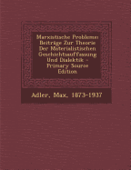 Marxistische Probleme; Beitrage Zur Theorie Der Materialistischen Geschichtsauffassung Und Dialektik