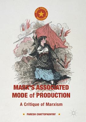 Marx's Associated Mode of Production: A Critique of Marxism - Chattopadhyay, Paresh