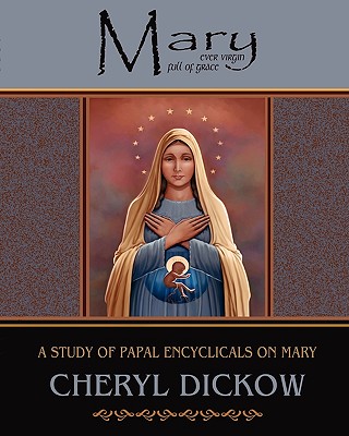 Mary: A Study of Papal Encyclicals on Mary - Dickow, Cheryl