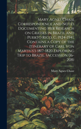 Mary Agnes Chase Correspondence and Notes Documenting Her Research on Grasses in Brazil and Puerto Rico, C. 1924-1941, Contains a Copy of the Itinerary of Carl Von Martius's 1817-1820 Exploring Trip to Brazil. (Accession 06-208)